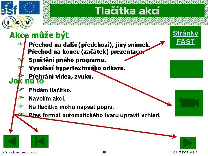 Tlačítka akcí Akce může být F F Přechod na další (předchozí), jiný snímek. Přechod