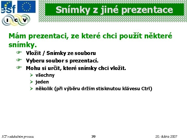 Snímky z jiné prezentace Mám prezentaci, ze které chci použít některé snímky. F F