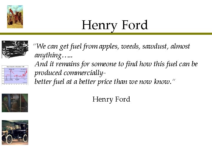 Henry Ford “We can get fuel from apples, weeds, sawdust, almost anything…. . And