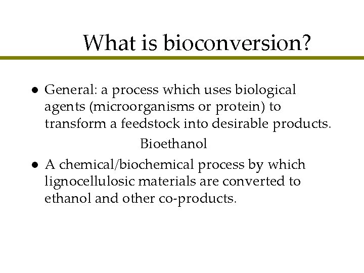 What is bioconversion? l l General: a process which uses biological agents (microorganisms or