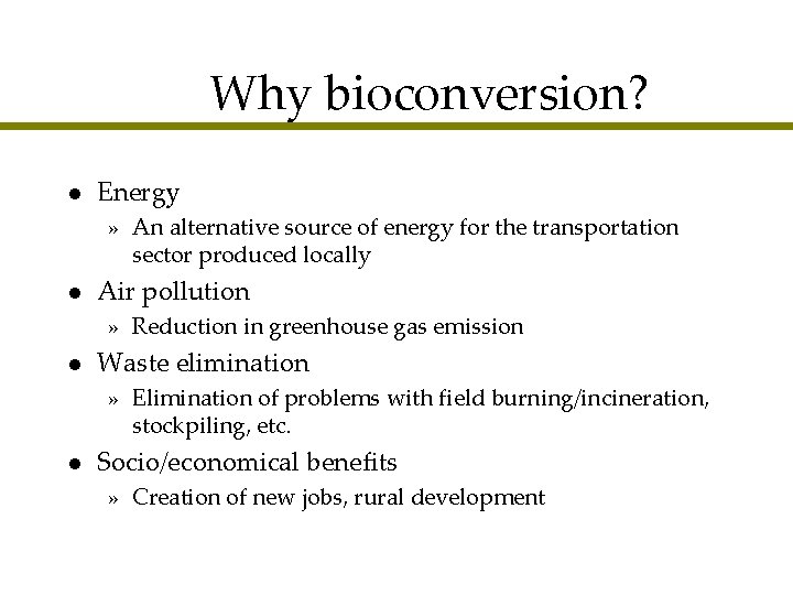 Why bioconversion? l Energy » An alternative source of energy for the transportation sector