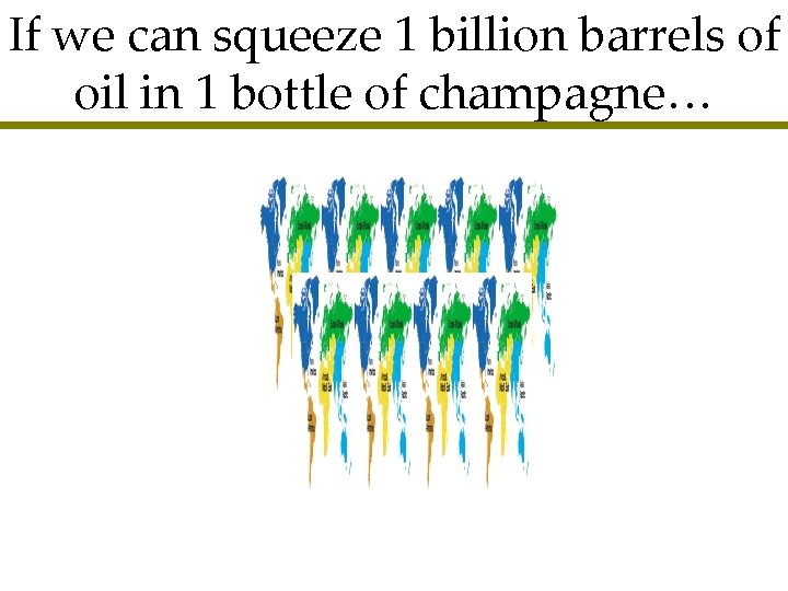 If we can squeeze 1 billion barrels of oil in 1 bottle of champagne…