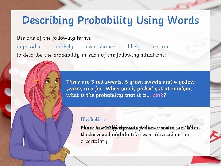Describing Probability Using Words Use one of the following terms: impossible unlikely even chance Describing Probability Using Words Use one of the following terms: impossible unlikely even chance