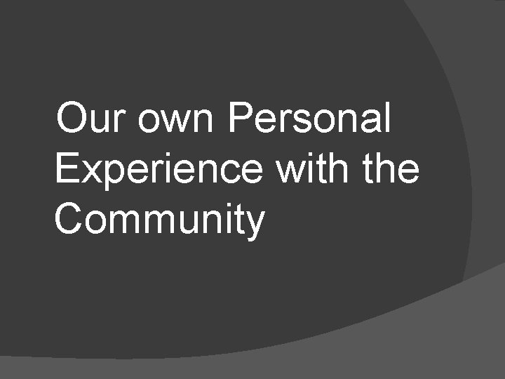 Our own Personal Experience with the Community 