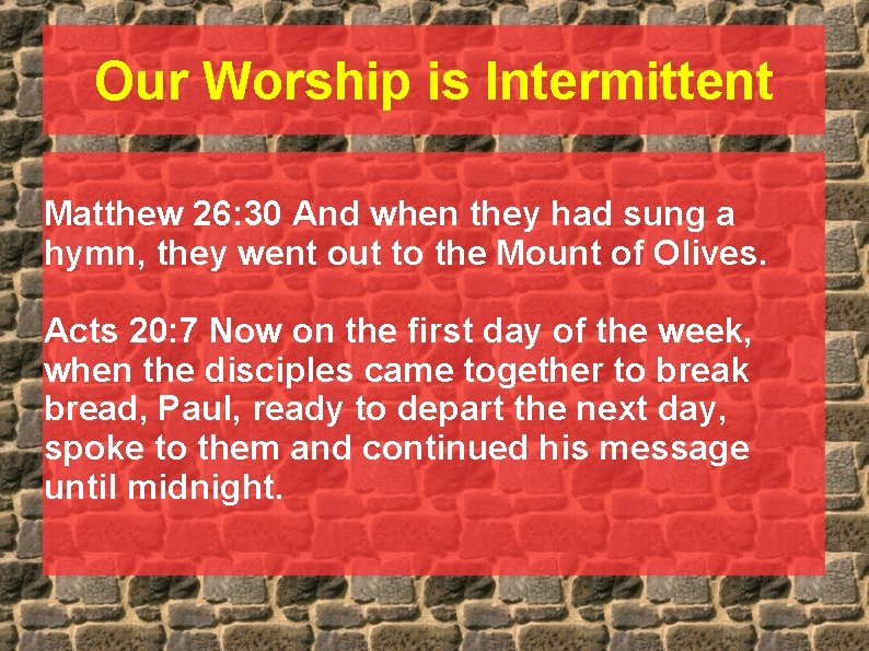 Our Worship is Intermittent Matthew 26: 30 And when they had sung a hymn,