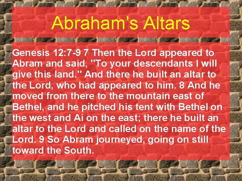 Abraham's Altars Genesis 12: 7 -9 7 Then the Lord appeared to Abram and