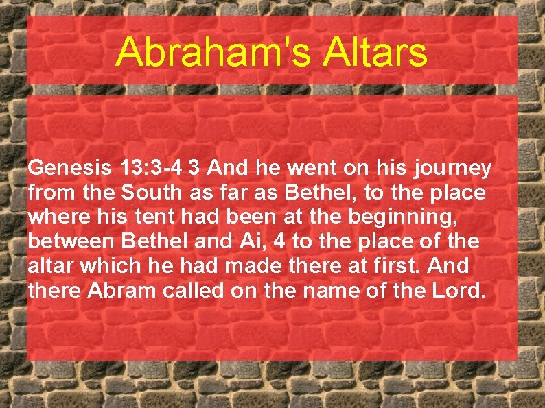 Abraham's Altars Genesis 13: 3 -4 3 And he went on his journey from