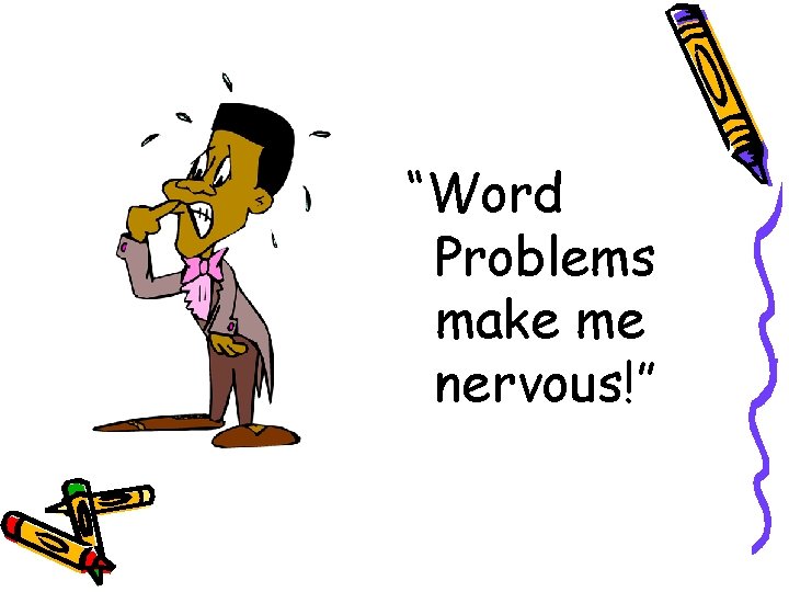 “Word Problems make me nervous!” “Word Problems make me nervous!”