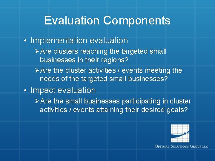 Evaluation Components • Implementation evaluation ØAre clusters reaching the targeted small businesses in their