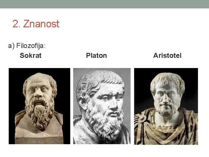 2. Znanost a) Filozofija: Sokrat Platon Aristotel 