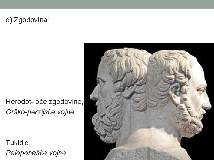 d) Zgodovina: Herodot- oče zgodovine, Grško-perzijske vojne Tukidid, Peloponeške vojne 