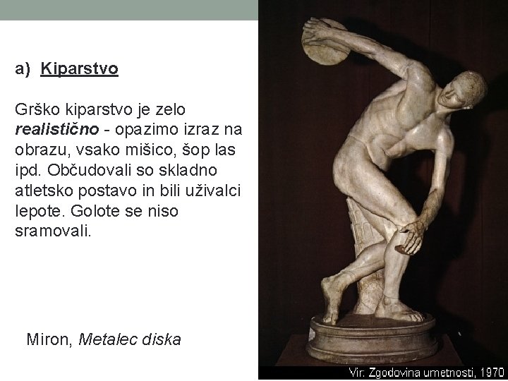 a) Kiparstvo Grško kiparstvo je zelo realistično - opazimo izraz na obrazu, vsako mišico,