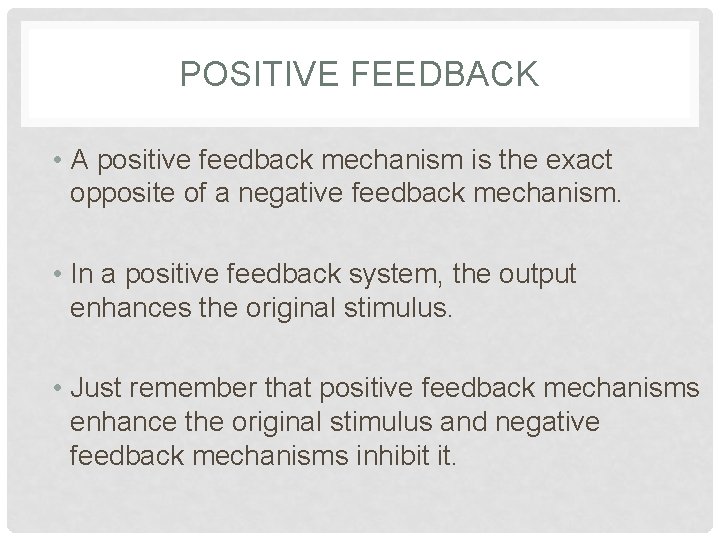 POSITIVE FEEDBACK • A positive feedback mechanism is the exact opposite of a negative