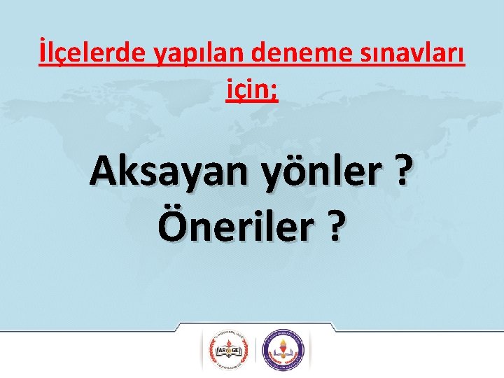 İlçelerde yapılan deneme sınavları için; Aksayan yönler ? Öneriler ? 