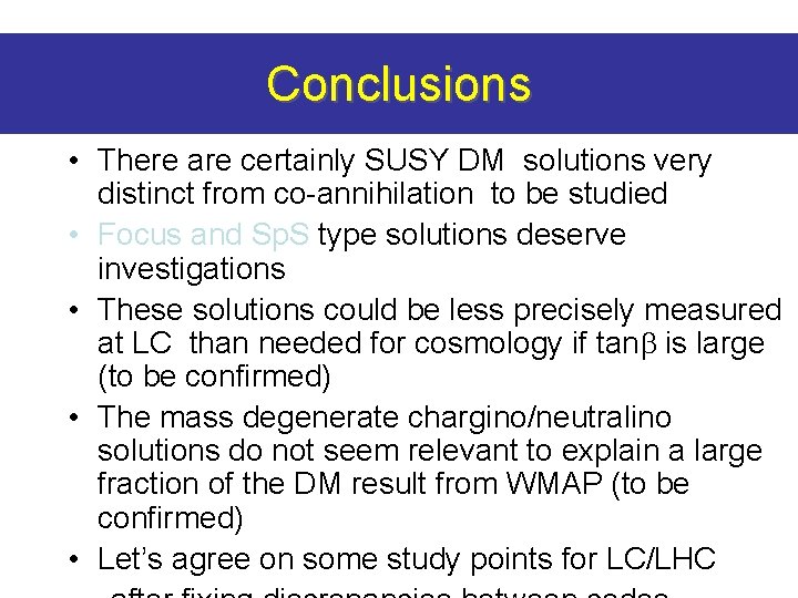 Conclusions • There are certainly SUSY DM solutions very distinct from co-annihilation to be