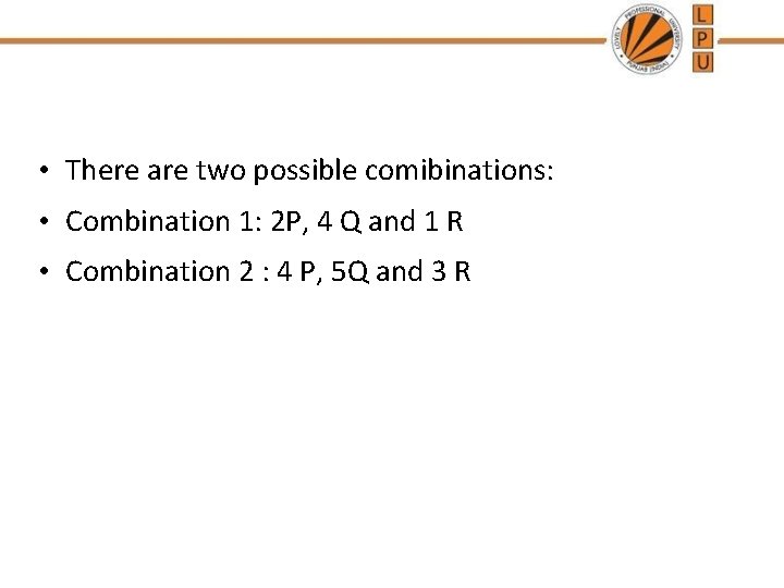  • There are two possible comibinations: • Combination 1: 2 P, 4 Q