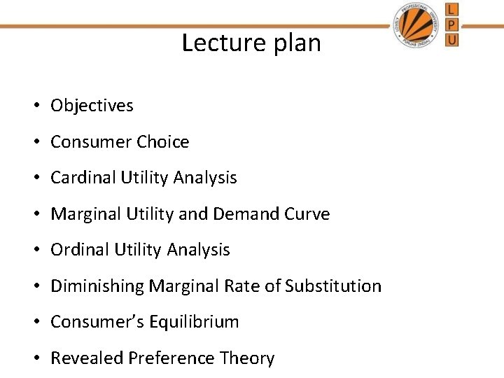 Lecture plan • Objectives • Consumer Choice • Cardinal Utility Analysis • Marginal Utility