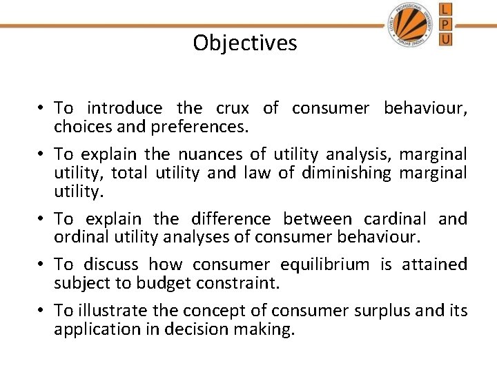 Objectives • To introduce the crux of consumer behaviour, choices and preferences. • To
