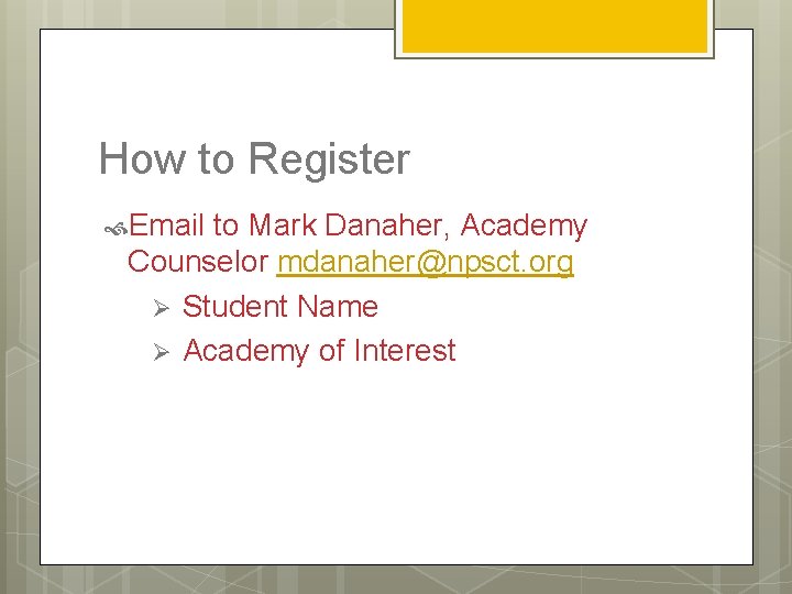 How to Register Email to Mark Danaher, Academy Counselor mdanaher@npsct. org Ø Student Name