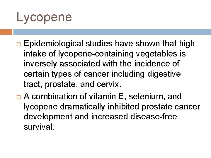 Lycopene Epidemiological studies have shown that high intake of lycopene-containing vegetables is inversely associated