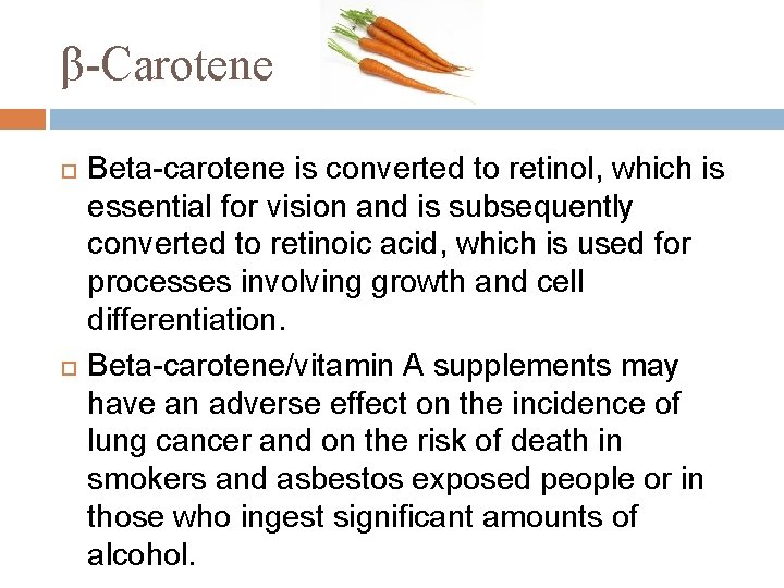 β-Carotene Beta-carotene is converted to retinol, which is essential for vision and is subsequently