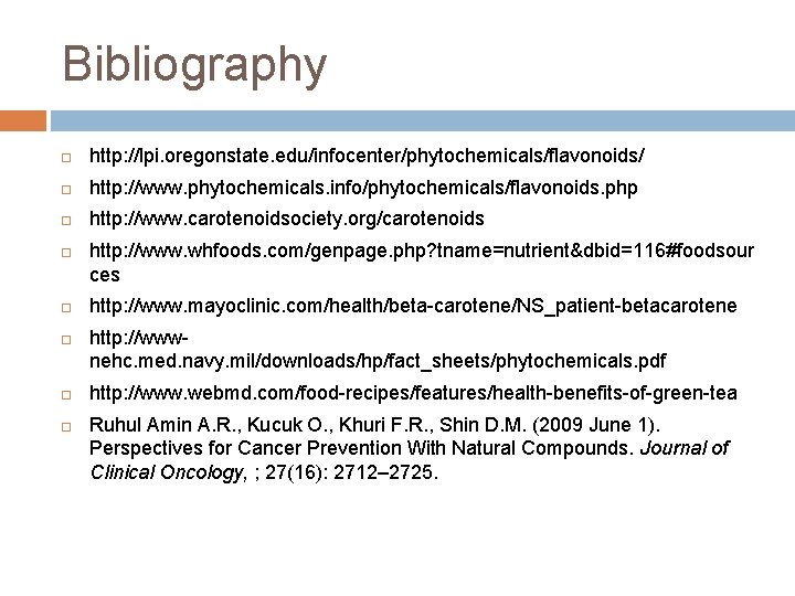 Bibliography http: //lpi. oregonstate. edu/infocenter/phytochemicals/flavonoids/ http: //www. phytochemicals. info/phytochemicals/flavonoids. php http: //www. carotenoidsociety. org/carotenoids