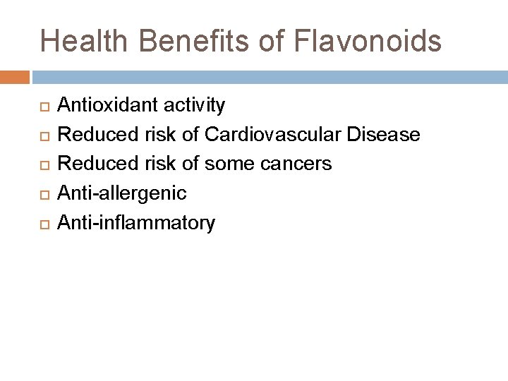 Health Benefits of Flavonoids Antioxidant activity Reduced risk of Cardiovascular Disease Reduced risk of