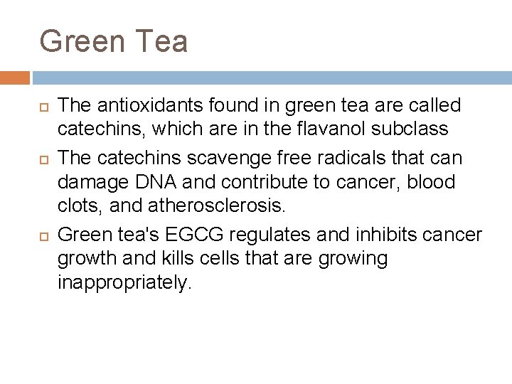 Green Tea The antioxidants found in green tea are called catechins, which are in