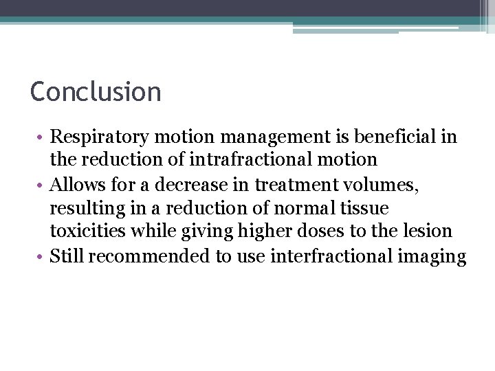 Conclusion • Respiratory motion management is beneficial in the reduction of intrafractional motion •