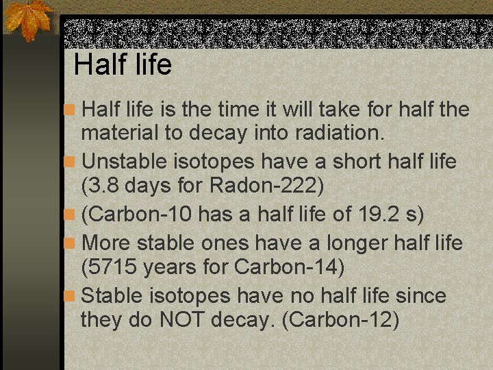 Half life n Half life is the time it will take for half the
