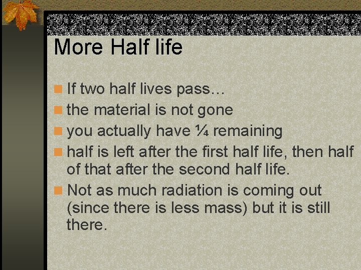 More Half life n If two half lives pass… n the material is not