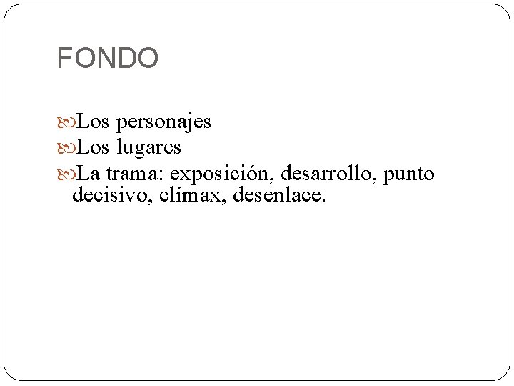 FONDO Los personajes Los lugares La trama: exposición, desarrollo, punto decisivo, clímax, desenlace. FONDO Los personajes Los lugares La trama: exposición, desarrollo, punto decisivo, clímax, desenlace.