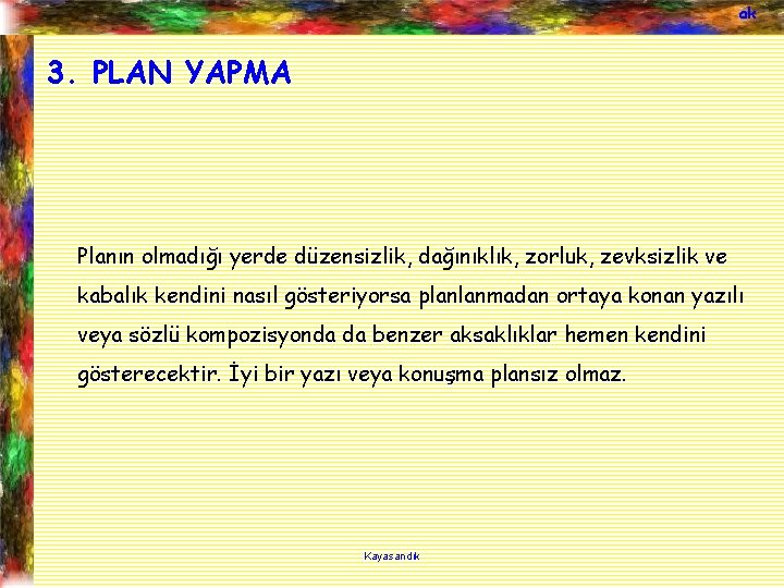 ak 3. PLAN YAPMA Planın olmadığı yerde düzensizlik, dağınıklık, zorluk, zevksizlik ve kabalık kendini