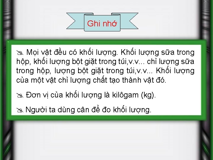 Ghi nhớ Mọi vật đều có khối lượng. Khối lượng sữa trong hộp, khối