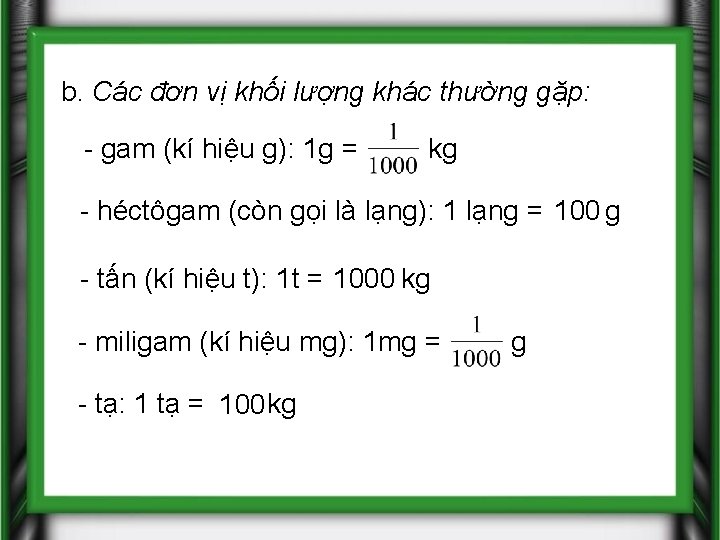 b. Các đơn vị khối lượng khác thường gặp: - gam (kí hiệu g):