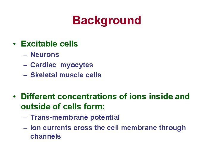 Background • Excitable cells – Neurons – Cardiac myocytes – Skeletal muscle cells •
