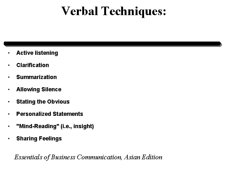 Verbal Techniques: • Active listening • Clarification • Summarization • Allowing Silence • Stating Verbal Techniques: • Active listening • Clarification • Summarization • Allowing Silence • Stating