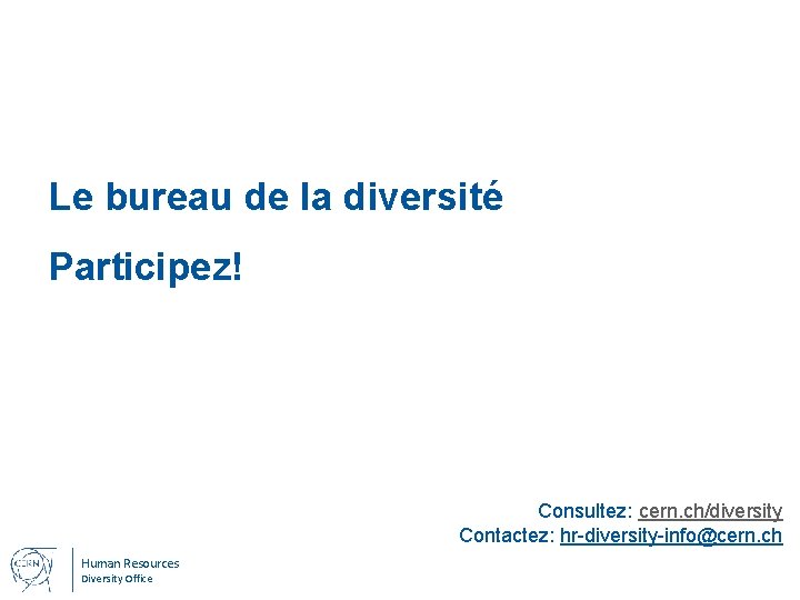 Le bureau de la diversité Participez! Consultez: cern. ch/diversity Contactez: hr-diversity-info@cern. ch Human Resources