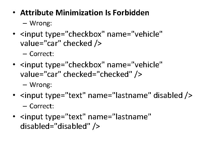  • Attribute Minimization Is Forbidden – Wrong: • <input type="checkbox" name="vehicle" value="car" checked