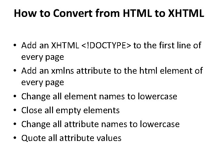 How to Convert from HTML to XHTML • Add an XHTML <!DOCTYPE> to the