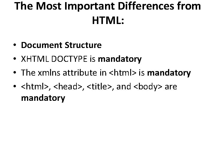 The Most Important Differences from HTML: • • Document Structure XHTML DOCTYPE is mandatory
