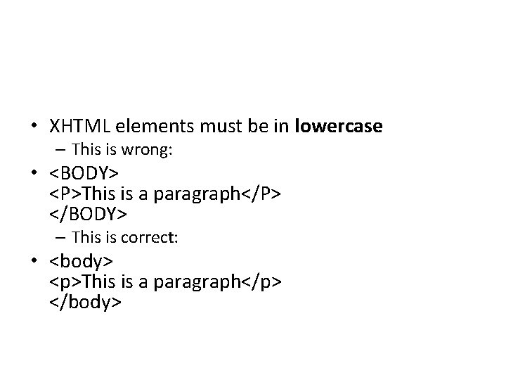  • XHTML elements must be in lowercase – This is wrong: • <BODY>