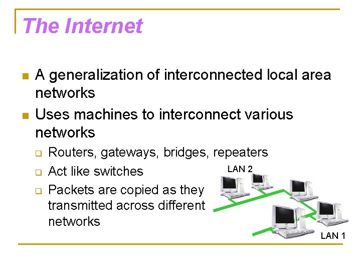 The Internet n n A generalization of interconnected local area networks Uses machines to