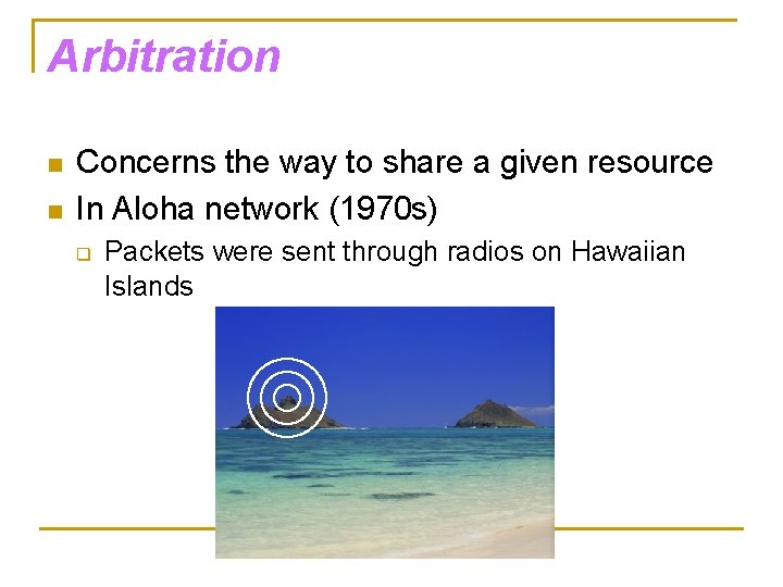 Arbitration n n Concerns the way to share a given resource In Aloha network