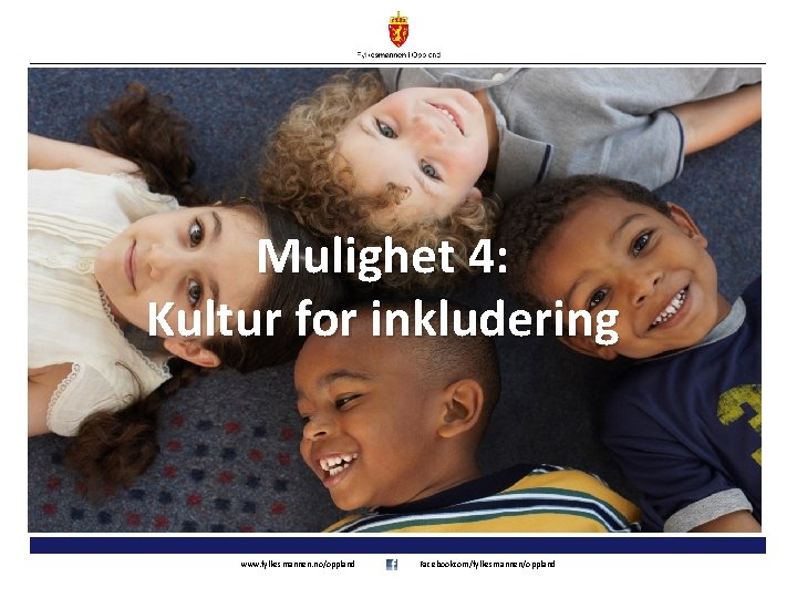 Mulighet 4: Kultur for inkludering www. fylkesmannen. no/oppland Facebookcom/fylkesmannen/oppland 