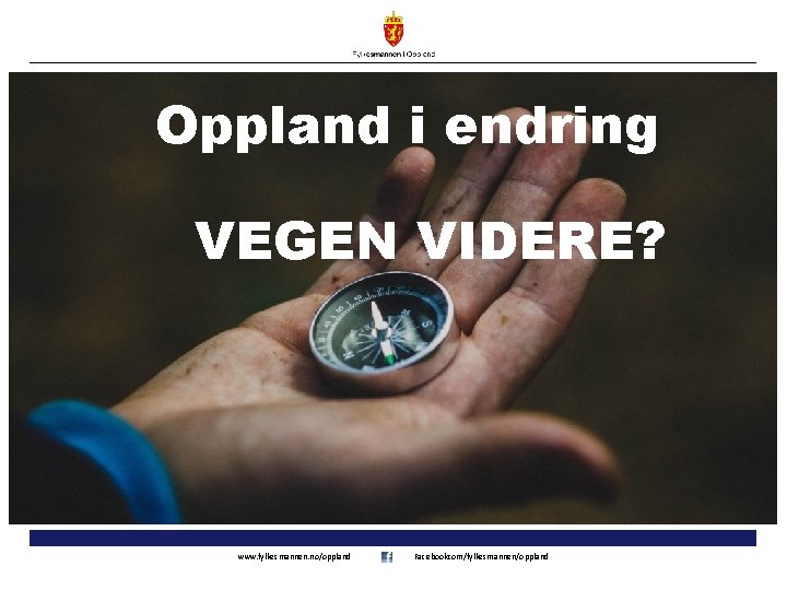 Oppland i endring VEGEN VIDERE? www. fylkesmannen. no/oppland Facebookcom/fylkesmannen/oppland 