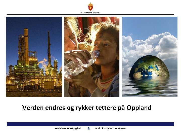 Verden endres og rykker tettere på Oppland www. fylkesmannen. no/oppland Facebookcom/fylkesmannen/oppland 