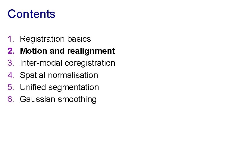 Contents 1. 2. 3. 4. 5. 6. Registration basics Motion and realignment Inter-modal coregistration
