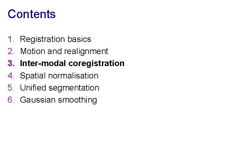 Contents 1. 2. 3. 4. 5. 6. Registration basics Motion and realignment Inter-modal coregistration