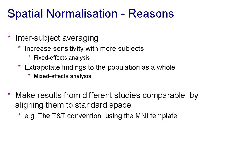 Spatial Normalisation - Reasons * Inter-subject averaging * Increase sensitivity with more subjects *